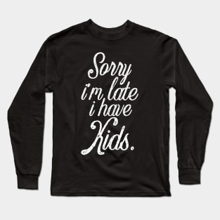 Funny mother saying sorry I'm late i have kids Long Sleeve T-Shirt